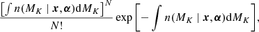 $$ \begin{aligned} \frac{\left[\int n(M_{K}\ |\ \boldsymbol{x}, \boldsymbol{\alpha }) \mathrm{d} M_{K}\right]^N}{N!} \exp {\left[-\int n(M_{K}\ |\ \boldsymbol{x}, \boldsymbol{\alpha }) \mathrm{d}M_{K}\right]}, \end{aligned} $$