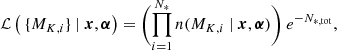 $$ \begin{aligned} \mathcal{L} \left(\ \{M_{K,i}\}\ |\ \boldsymbol{x},\boldsymbol{\alpha } \right) =\Biggl ( \prod _{i = 1}^{N_*} n (M_{K,i}\ |\ \boldsymbol{x}, \boldsymbol{\alpha })\Biggr )\ e ^{-N_{*,\mathrm{tot}}}, \end{aligned} $$