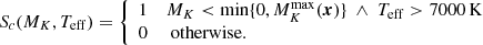 $$ \begin{aligned} S_c(M_K, T_{\mathrm{eff} }) = {\left\{ \begin{array}{ll} 1 \ \ \ \ {M_K < \min \{0,M_K^\mathrm{max}(\boldsymbol{x})\} }\ \wedge \ T_{\mathrm{eff} } > 7000\,\mathrm{K} \\ 0 \ \ \ \ \text{ otherwise.} \end{array}\right.} \end{aligned} $$