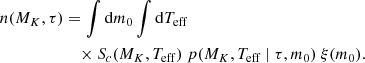 $$ \begin{aligned} n(M_K, \tau )&= \int \mathrm{d}m_0 \int \mathrm{d}T_\mathrm{eff} \nonumber \\&\quad \times S_c(M_K, T_{\mathrm{eff} })\ p(M_K, T_\mathrm{eff} \ |\ \tau ,m_0)\ \xi (m_0). \end{aligned} $$