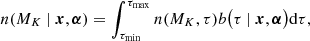 $$ \begin{aligned} n(M_K \ |\ \boldsymbol{x}, \boldsymbol{ \alpha }) = \int _{\tau _{\rm min}}^{\tau _{\rm max}} n(M_K, \tau ) b\bigl ( \tau \ |\ \boldsymbol{x}, \boldsymbol{\alpha } \bigr ) \mathrm{d}\tau , \end{aligned} $$
