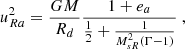 $$ \begin{aligned} u_{Ra}^2 = \frac{GM}{R_d} \frac{1 + e_a}{\frac{1}{2}+\frac{1}{M^2_{sR}\left(\Gamma -1\right)}} \ , \end{aligned} $$