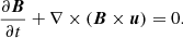 $$ \begin{aligned} \frac{\partial \boldsymbol{B}}{\partial t} + \nabla \times (\boldsymbol{B} \times \boldsymbol{u}) = 0. \end{aligned} $$