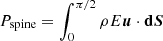 $ P_{\rm spine}= \int_0^{\pi/2} \rho E \boldsymbol{u}\cdot {\bf d}\boldsymbol{S} $
