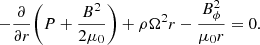 $$ \begin{aligned} - \frac{\partial }{\partial r} \bigg ( P+ \frac{B^2}{2 \mu _0} \bigg ) + \rho \Omega ^2 r - \frac{B_\phi ^2}{\mu _0 r} = 0. \end{aligned} $$