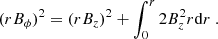 $$ \begin{aligned} (r B_\phi )^2 = (r B_z)^2 + \int _0^r 2B_z^2 r\mathrm{d}r \ . \end{aligned} $$