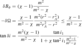 $$ \begin{aligned} \delta B_\phi&= (\chi -1) \frac{m^2}{m^2 - \chi } \nonumber \\ - \delta \Omega&= \frac{\chi -1}{m^2-\chi } \frac{m^2(r^2-r_A^2)}{m^2r_A^2-r^2} \le \frac{\chi -1}{m^2-\chi } \\ \tan \delta i&= \frac{m^2(\chi -1)}{m^2-\chi } \frac{\tan i_1}{1+ \chi \tan ^2 i_1 \frac{m^2-1}{m^2-\chi }}. \nonumber \end{aligned} $$
