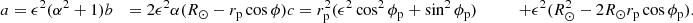 Mathematical equation: $$ \begin{aligned} a&= \epsilon ^2 (\alpha ^2+1) \nonumber b&= 2 \epsilon ^2 \alpha (R_\odot - r_{\rm p} \cos \phi ) \nonumber c&= r_{\rm p}^2 (\epsilon ^2 \cos ^2\phi _{\rm p} + \sin ^2\phi _{\rm p}) &\qquad + \epsilon ^2 (R_\odot ^2 - 2 R_\odot r_{\rm p} \cos \phi _{\rm p}).\nonumber \end{aligned} $$