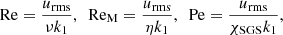 $$ \begin{aligned} \mathrm{Re} = \frac{u_{\rm rms}}{\nu k_1}, \ \ \mathrm{Re}_{\rm M} = \frac{u_{\rm rms}}{\eta k_1}, \ \ \mathrm{Pe} = \frac{u_{\rm rms}}{\chi _{\rm SGS} k_1}, \end{aligned} $$