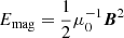 $ E_{\mathrm{mag}}={1\over2} \mu_0^{-1} \boldsymbol{B}^2 $