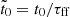 $ \tilde{t}_0=t_0/\tau_{\mathrm{ff}} $