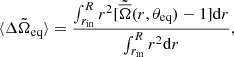 $$ \begin{aligned} \langle \Delta \tilde{\Omega }_{\rm eq}\rangle = \frac{\int _{r_{\rm in}}^{R} r^2 [\tilde{\overline{\Omega }}(r,\theta _{\rm eq}) - 1] \mathrm{d}r}{\int _{r_{\rm in}}^{R} r^2 \mathrm{d}r}, \end{aligned} $$