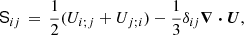 $$ \begin{aligned} \mathsf S _{ij}\, = \,{1\over 2} (U_{i;j} + U_{j;i}) - {1\over 3} \delta _{ij} \boldsymbol{\nabla } \boldsymbol{\cdot } \boldsymbol{U}, \end{aligned} $$