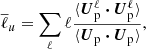 $$ \begin{aligned} \overline{\ell }_u = \sum _\ell \ell \frac{\langle \boldsymbol{U}_{\rm p}^\ell \boldsymbol{\cdot } \boldsymbol{U}_{\rm p}^\ell \rangle }{\langle \boldsymbol{U}_{\rm p} \boldsymbol{\cdot } \boldsymbol{U}_{\rm p}\rangle }, \end{aligned} $$