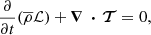 $$ \begin{aligned} \frac{\partial }{\partial t} (\overline{\rho }{\mathcal{L} }) + \boldsymbol{\nabla }\, \boldsymbol{\cdot }\, {\boldsymbol{\mathcal{T} }} = 0, \end{aligned} $$