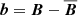 $ \boldsymbol{b} = \boldsymbol{B} - \overline{\boldsymbol{B}} $