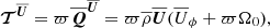 $$ \begin{aligned}&{\boldsymbol{\mathcal{T} }}^{\overline{\boldsymbol{U}}} = \varpi \overline{\boldsymbol{Q}}^{\overline{\boldsymbol{U}}} = \varpi \overline{\rho }\overline{\boldsymbol{U}}(\overline{U}_\phi +\varpi \Omega _0), \end{aligned} $$