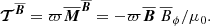 $$ \begin{aligned}&{\boldsymbol{\mathcal{T} }}^{\overline{\boldsymbol{B}}} = \varpi \overline{\boldsymbol{M}}^{\overline{\boldsymbol{B}}} = -\varpi \overline{\boldsymbol{B}}\ \overline{B}_\phi /\mu _0. \end{aligned} $$