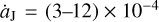 ${{\dot a}_{\rm{J}}} = \left( {3 - 12} \right) \times {10^{ - 4}}$