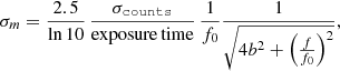 $$ \begin{aligned} \sigma _m = \frac{2.5}{\ln 10}\,\frac{\sigma _\mathtt{counts }}{\mathrm{exposure\,time }}\,\frac{1}{f_0}\frac{1}{\sqrt{4b^2 + \left(\frac{f}{f_0}\right)^2}}, \end{aligned} $$