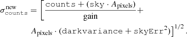 $$ \begin{aligned} \sigma ^{\mathrm{new} }_{\mathtt{counts}}&= \left[\frac{\mathtt{counts} + (\mathtt{sky}\cdot A_{\mathrm{pixels} })}{\mathrm{gain} } + \right.\nonumber \\&\left. A_{\mathrm{pixels} }\cdot (\mathtt{dark variance} + \mathtt{skyErr}^2)\right]^{1/2}. \end{aligned} $$