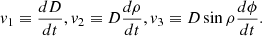 $$ \begin{aligned} v_1 \equiv \frac{dD}{dt}, v_2 \equiv D \frac{d \rho }{dt}, v_3 \equiv D \sin \rho \frac{d \phi }{dt} .\end{aligned} $$