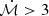 $ \mathcal{\dot{M}} > 3 $