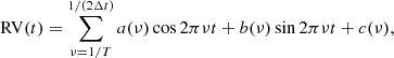 Mathematical equation: $$ \begin{aligned} \mathrm{RV} (t) = \sum _{\nu = 1/T}^{1/\left(2{\Delta }t\right)}a(\nu )\cos {2{\pi }{\nu }t} + b(\nu )\sin {2{\pi }{\nu }t} + c(\nu ) , \end{aligned} $$