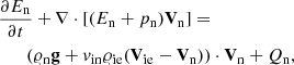 $$ \begin{aligned}&\frac{\partial E_{\rm n}}{\partial t}+\nabla \cdot [(E_{\rm n}+p_{\rm n})\mathbf V _{\rm n}] = \nonumber \\&\qquad (\varrho _{\rm n} \mathbf g + { v}_{\rm in}\varrho _{\rm ie}(\mathbf{V_{\rm ie}}-\mathbf{V_{\rm n}}))\cdot \mathbf V _{\rm n} + Q_{\rm n}, \end{aligned} $$