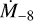 ${{\dot M}_{ - 8}}$