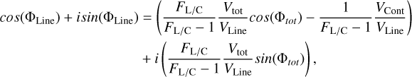 $\matrix{{cos\left( {{{\rm{\Phi }}_{{\rm{Line}}}}} \right) + isin\left( {{{\rm{\Phi }}_{{\rm{Line}}}}} \right)} \hfill &amp; = \hfill &amp; {\left( {{{{F_{{\rm{L/C}}}}} \over {{F_{{\rm{L/C}}}} - 1}}{{{V_{{\rm{tot}}}}} \over {{V_{{\rm{Line}}}}}}cos\left( {{{\rm{\Phi }}_{tot}}} \right) - {1 \over {{F_{{\rm{L/C}}}} - 1}}{{{V_{{\rm{Cont}}}}} \over {{V_{{\rm{Line}}}}}}} \right)} \hfill \cr {} \hfill &amp; + \hfill &amp; {i\left( {{{{F_{{\rm{L/C}}}}} \over {{F_{{\rm{L/C}}}} - 1}}{{{V_{{\rm{tot}}}}} \over {{V_{{\rm{Line}}}}}}sin\left( {{{\rm{\Phi }}_{tot}}} \right)} \right),} \hfill \cr }$