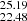 $ _{22.48}^{25.19} $