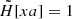 $ \tilde{H}[{x}{a}] = 1 $