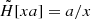 $ \tilde{H}[{x}{a}] = a/x $