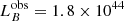 $ L_{B}^{\mathrm{obs}} = 1.8 \times 10^{44} $