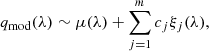$$ \begin{aligned} q_{\rm mod}(\lambda ) \sim \mu (\lambda ) + \sum _{j=1}^{m} c_j \xi _j(\lambda ) ,\end{aligned} $$