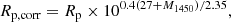 $$ \begin{aligned} R_{\rm p,corr}=R_{\rm p} \times 10^{0.4(27+M_ {1450})/2.35}, \end{aligned} $$