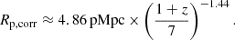 $$ \begin{aligned} R_{\rm p,corr} \approx 4.86 \, \mathrm{pMpc} \times \left( \frac{1+z}{7}\right) ^{-1.44} .\end{aligned} $$