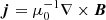 $ \boldsymbol{j} = \mu_0^{-1} \nabla \times \boldsymbol{B} $