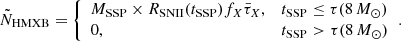 $$ \begin{aligned} \tilde{N}_{\mathrm{HMXB} } = {\left\{ \begin{array}{ll} M_{\mathrm{SSP} }\times R_{\mathrm{SNII} }(t_{\mathrm{SSP} })f_X\bar{\tau }_X ,&t_{\mathrm{SSP} } \le \tau (8\,M_{\odot })\\ 0 ,&t_{\mathrm{SSP} } > \tau (8\,M_{\odot }) \end{array}\right.} . \end{aligned} $$