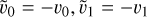 ${{\rm{\tilde \upsilon }}_{\rm{0}}} = - {{\rm{\upsilon }}_{\rm{0}}},{{\rm{\tilde \upsilon }}_{\rm{1}}} = - {{\rm{\upsilon }}_1}\,$