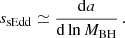 $$ \begin{aligned} s_{\rm sEdd}\simeq \frac{\mathrm{d}a}{\mathrm{d}\ln {M_{\rm BH}}}\, . \end{aligned} $$