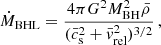 $$ \begin{aligned} \dot{M}_{\rm BHL}=\frac{4\pi G^2M_{\rm BH}^2\bar{\rho }}{(\bar{c}_{\rm s}^2+\bar{v}_{\rm rel}^2)^{3/2}}\, , \end{aligned} $$
