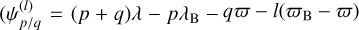 Mathematical equation: $\left( {\psi _{{p \mathord{\left/ {\vphantom {p q}} \right. \kern-\nulldelimiterspace} q}}^{\left( l \right)} = \left( {p + q} \right)\lambda - p{\lambda _B} - q\varpi - l\left( {{\varpi _B} - \varpi } \right)} \right.$