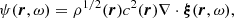 $$ \begin{aligned} \psi (\boldsymbol{r},\omega ) = \rho ^{1/2}(\boldsymbol{r}) c^2(\boldsymbol{r}) \nabla \cdot \boldsymbol{\xi }(\boldsymbol{r},\omega ), \end{aligned} $$