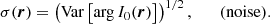 $$ \begin{aligned} \sigma (\boldsymbol{r}) = \left( \mathrm{Var} \left[ \arg I_0 (\boldsymbol{r}) \right] \right)^{1/2} , \qquad \mathrm{(noise). } \end{aligned} $$