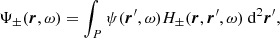 $$ \begin{aligned} \Psi _{\pm }(\boldsymbol{r}, \omega ) = \int _{P} \psi (\boldsymbol{r}^{\prime }, \omega ) H_\pm (\boldsymbol{r}, \boldsymbol{r}^{\prime }, \omega )\ \mathrm{d^2} \boldsymbol{r}^{\prime }, \end{aligned} $$