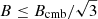 $ B \leq B_{\mathrm{cmb}}/\sqrt{3} $