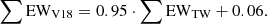 $$ \begin{aligned} \sum \mathrm{EW_{V18}}=0.95\cdot \sum \mathrm{EW_{TW}} + 0.06 .\end{aligned} $$