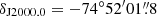 $ \delta_{\mathrm{J2000.0}} = -74^{{\circ}}52^{{\prime}}01{{\overset{\prime\prime}{.}}}8 $